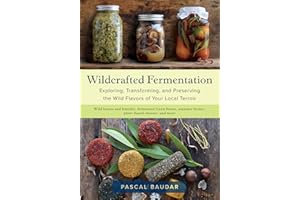 Wildcrafted Fermentation: Exploring, Transforming, and Preserving the Wild Flavors of Your Local Terroir