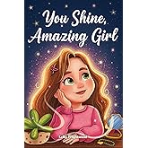 You Shine, Amazing Girl: A Collection of Inspiring Stories About Kindness, Confidence, and Self-Esteem (Motivational Books for Children)