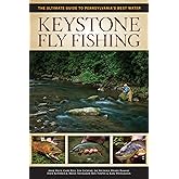 Keystone Fly Fishing: The Ultimate Guide to Pennsylvania's Best Water