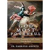 God Most Powerful: An Exorcist's Testament to God's Victory Over the Devil