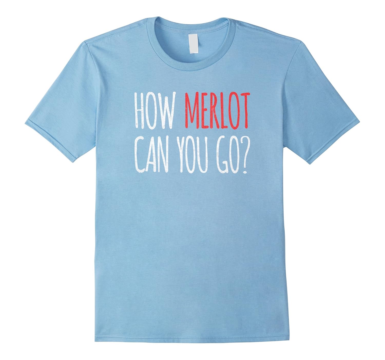 How Merlot Can You Go Shirt Funny Wine T Shirt-ANZ
