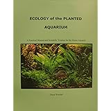 Ecology of the Planted Aquarium: A Practical Manual and Scientific Treatise for the Home Aquarist