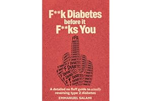 F**k Diabetes Before It F**ks You: A Detailed No Fluff Guide To Actually Reversing Type 2 Diabetes
