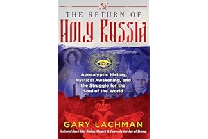 The Return of Holy Russia: Apocalyptic History, Mystical Awakening, and the Struggle for the Soul of the World