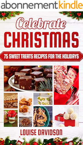 Download Celebrate Christmas: 75 Sweet Treats Recipes for the Holidays - Fudges, Toffees, Brittles, Caramels, Nougats, Candies, Truffles, Candied Nuts, Barks, Sweet ... Dessert Cookbooks Book 4) (English Edition) PDF