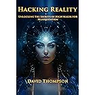 Hacking Reality: Unlocking the Secrets of High Magik for Manifestation (Manifestation Magick Book 2)