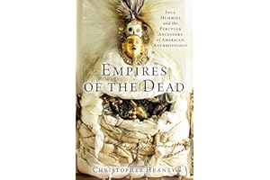 Empires of the Dead: Inca Mummies and the Peruvian Ancestors of American Anthropology