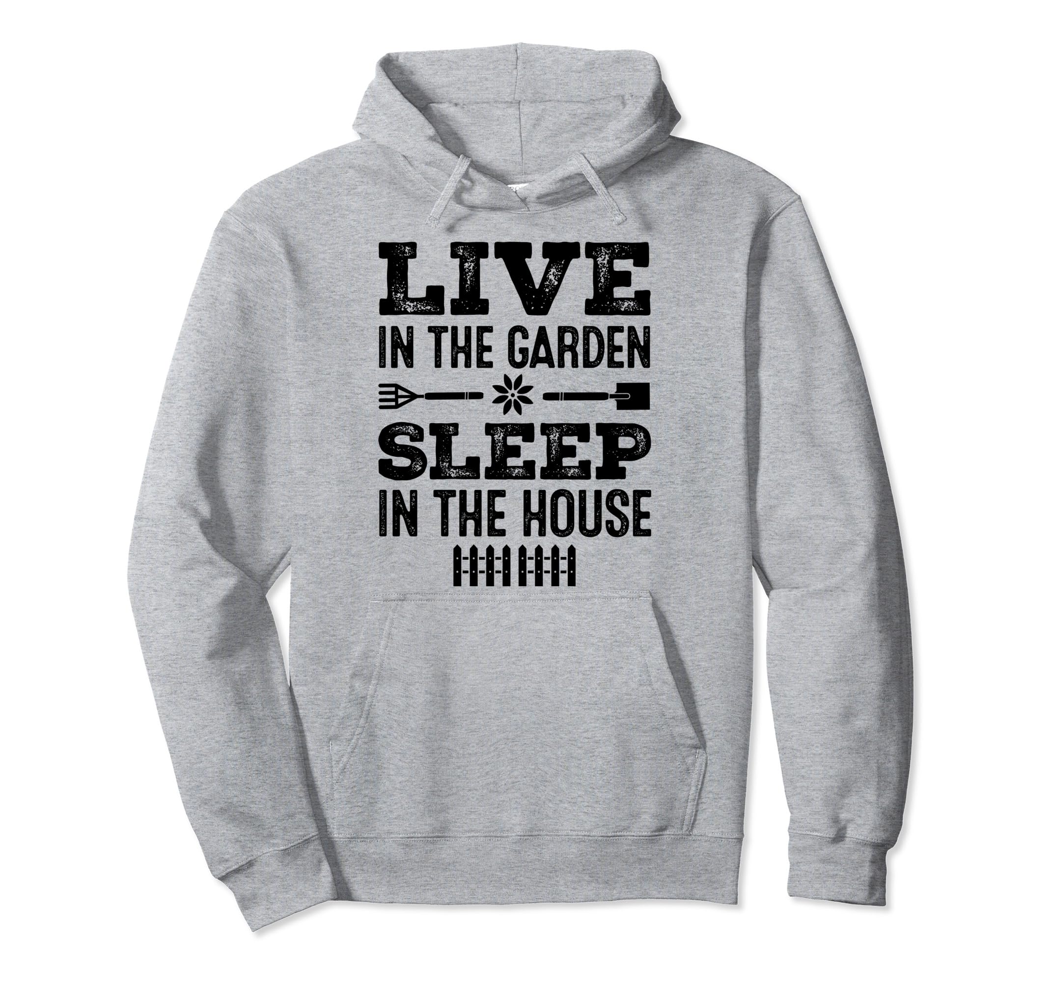 Gardening Live In The Garden Sleep In the House Gardener Pullover Hoodie