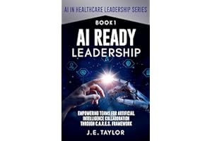 AI Ready Leadership: Empowering Teams for Artificial Intelligence Collaboration through C.A.R.E.S. Framework (AI in Healthcar