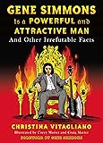 Gene Simmons Is a Powerful and Attractive Man: And Other Irrefutable Facts