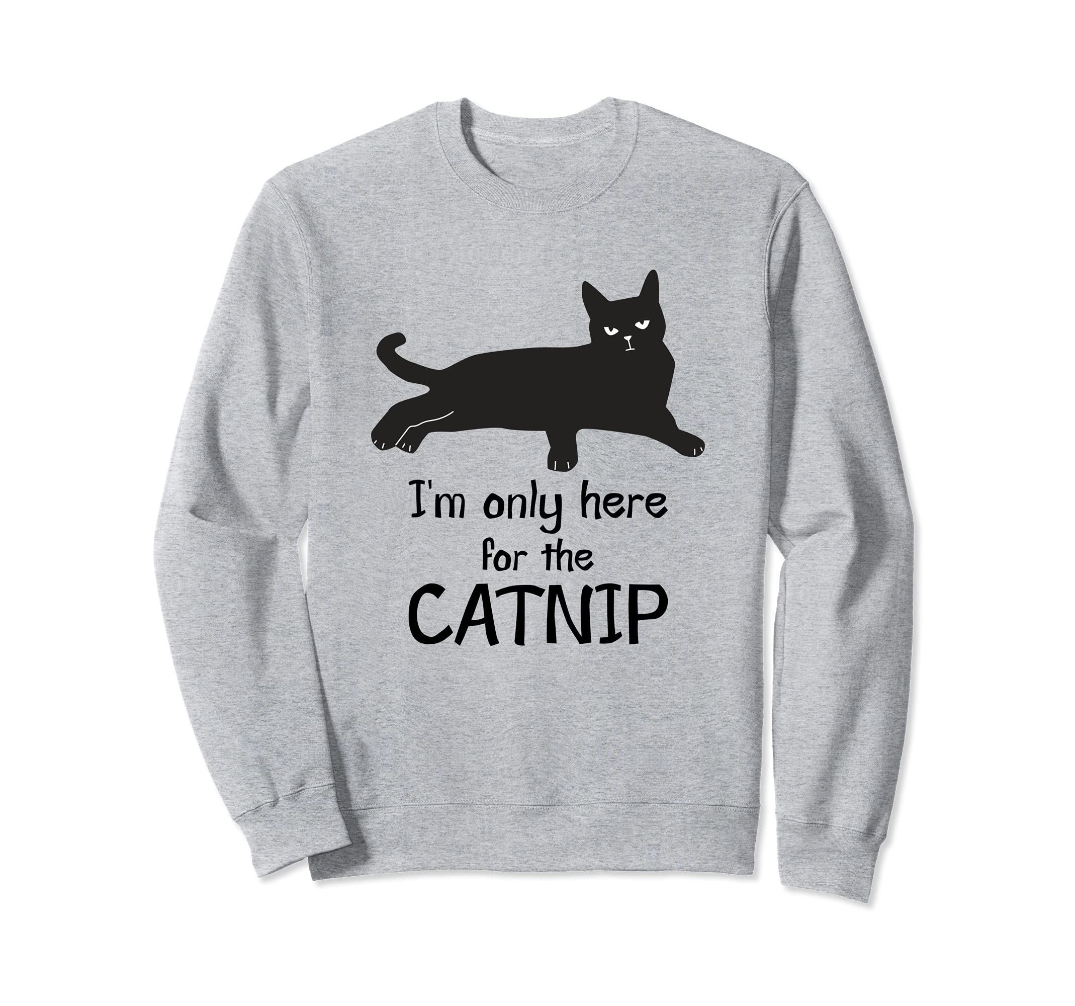 Here for the Catnip Funny Black Cat Bored Sarcastic Kitty Sweatshirt