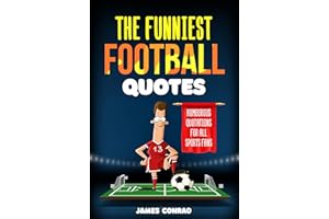 The Funniest Football Quotes: Humorous Quotations For All Sports Fans (Football Fan Gift Books)