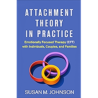 Attachment Theory in Practice: Emotionally Focused Therapy (EFT) with Individuals, Couples, and Families book cover Attachment Theory in Practice: Emotionally Focused Therapy (EFT) with Individuals, Couples, and Families book cover