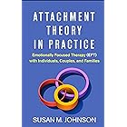 Attachment Theory in Practice: Emotionally Focused Therapy (EFT) with Individuals, Couples, and Families
