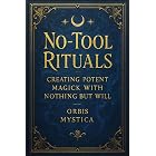 No-Tool Rituals: Creating Potent Magick with Nothing But Will (Chaos Magick Collection by Orbis Mystica)