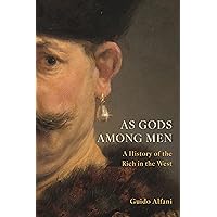 As Gods Among Men: A History of the Rich in the West
