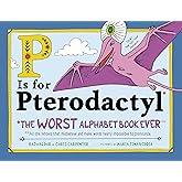 P Is for Pterodactyl: The Worst Alphabet Book Ever
