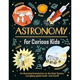 Astronomy for Curious Kids: An Illustrated Introduction to the Solar System, Our Galaxy, Space Travel―and More!