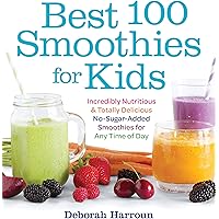 Best 100 Smoothies for Kids: Incredibly Nutritious and Totally Delicious No-Sugar-Added Smoothies for Any Time of Day