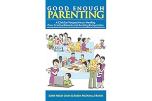 Good Enough Parenting: A Christian Perspective on Meeting Core Emotional Needs and Avoiding Exasperation