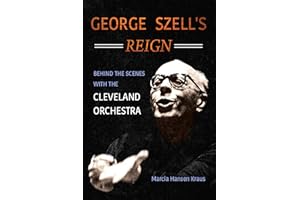 George Szell's Reign: Behind the Scenes with the Cleveland Orchestra (Music in American Life)