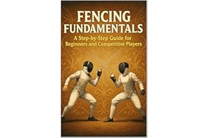 Fencing Fundamentals: A Step-by-Step Guide for Beginners and Competitive Players