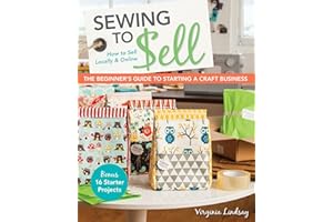 Sewing to Sell: How To Sell Locally & Online; The Beginner's Guide to Starting a Craft Business