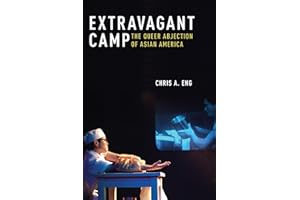 Extravagant Camp: The Queer Abjection of Asian America (Sexual Cultures)