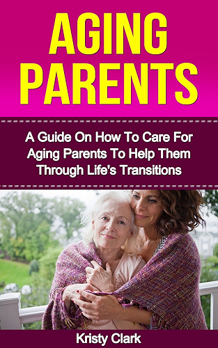 Download Aging Parents: A Guide On How To Care For Aging Parents To Help Them Through Life's Transitions. (Aging Book Series 3) (English Edition) PDF