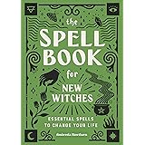 The Spell Book for New Witches: Essential Spells to Change Your Life
