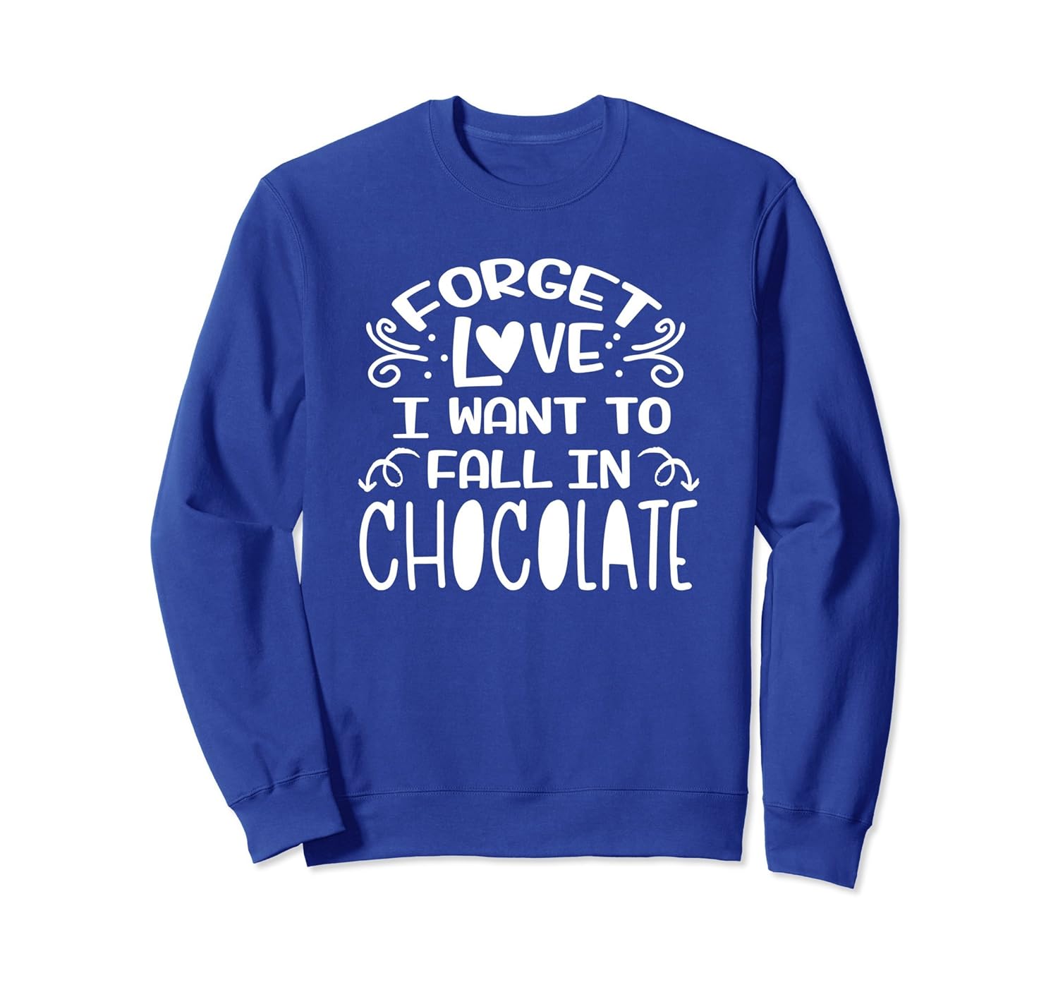 Forget Love I Want to Fall in Chocolate Sweatshirt Funny-anz