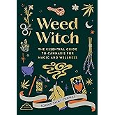 Weed Witch: The Essential Guide to Cannabis for Magic and Wellness