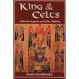 King of the Celts: Arthurian Legends and Celtic Tradition