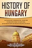 History of Hungary: A Captivating Guide to