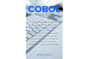 COBOL Made Easy: A Step-By-Step Guide to Learning, Programming, and Implementing Programs