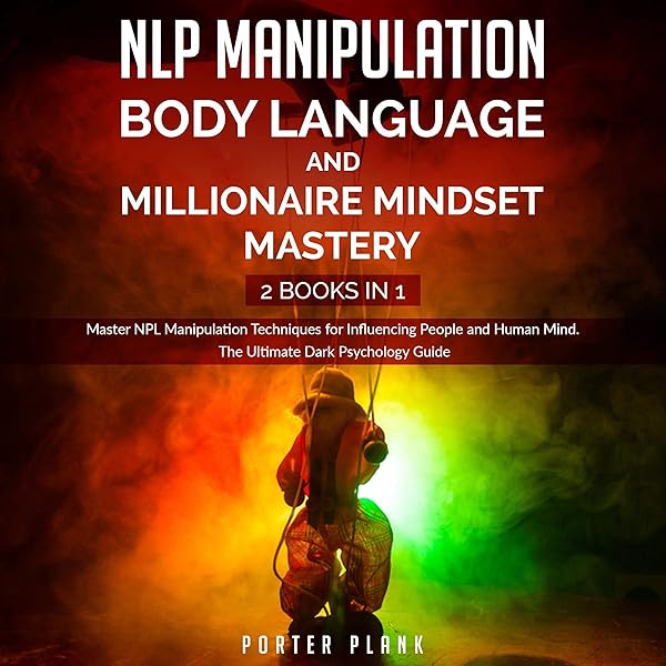 Amazon Com Nlp Manipulation Body Language And Millionaire Mindset Mastery 2 Books In 1 Master Npl Manipulation Techniques For Influencing People And Human Mind The Ultimate Dark Psychology Guide Audible Audio Edition Porter