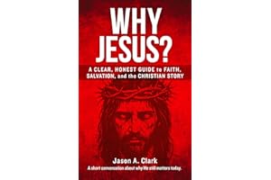 Why Jesus?: A Clear, Honest Guide to Faith, Salvation, and the Christian Story