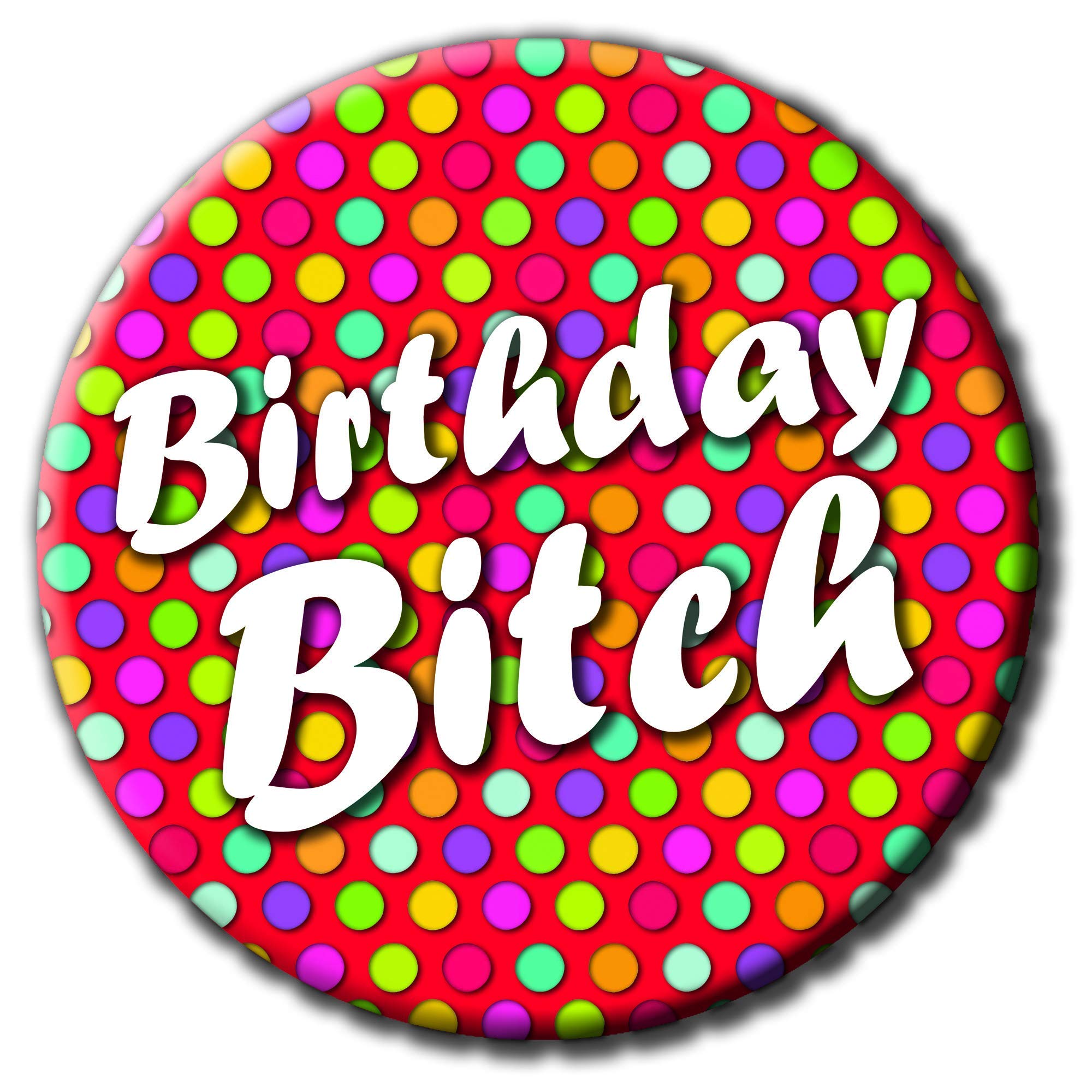 Birthday B**ch Badge - 76mm - Novelty pin badge button funny gift