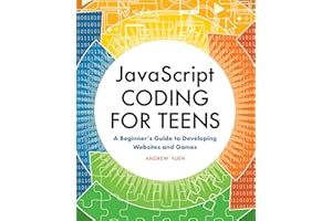 JavaScript Coding for Teens: A Beginner's Guide to Developing Websites and Games