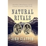 Natural Rivals: John Muir, Gifford Pinchot, and the Creation of America's Public Lands