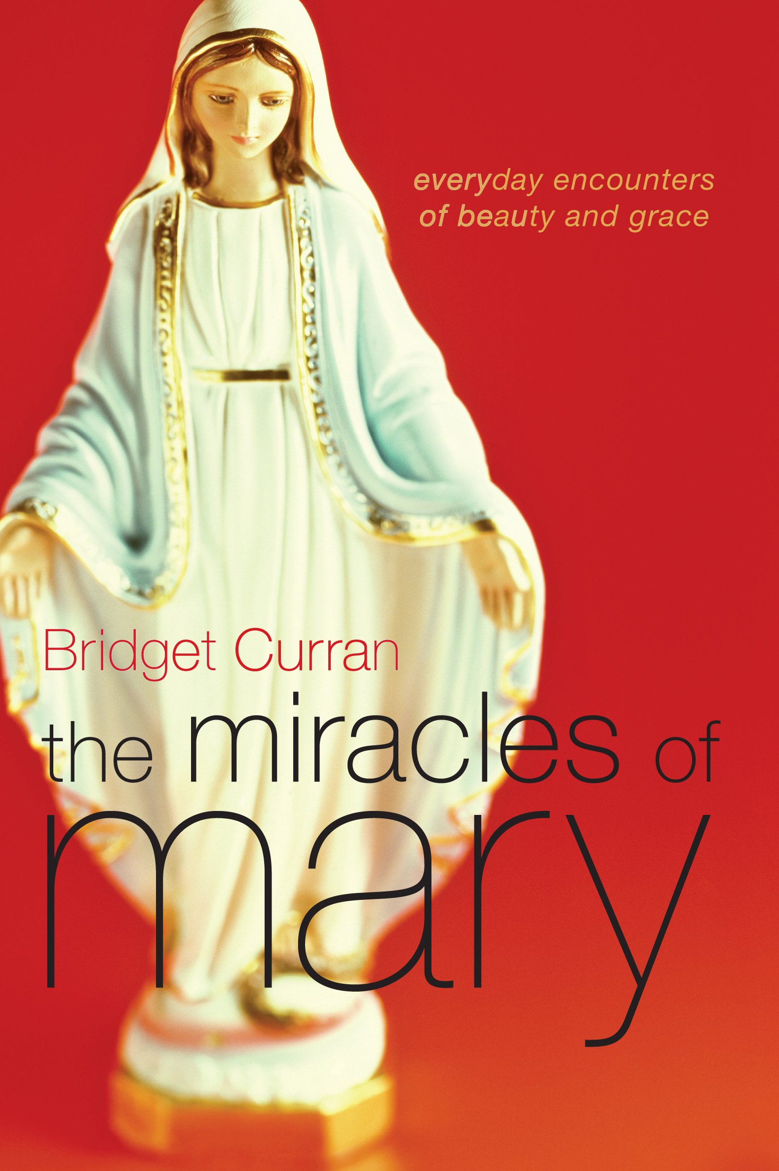 The Miracles of Mary: Everyday encounters of beauty and grace