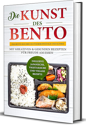 Download Die Kunst des Bento: Das Bento Kochbuch für Berufstätige und Eltern - mit kreativen & gesunden Rezepten für Freude am Essen | inklusive japanische, vegetarische und vegane Rezepte (German Edition) PDF