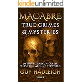 MACABRE TRUE CRIMES & MYSTERIES: 20 SOLVED AND UNSOLVED TALES FROM AROUND THE WORLD - Volume #3