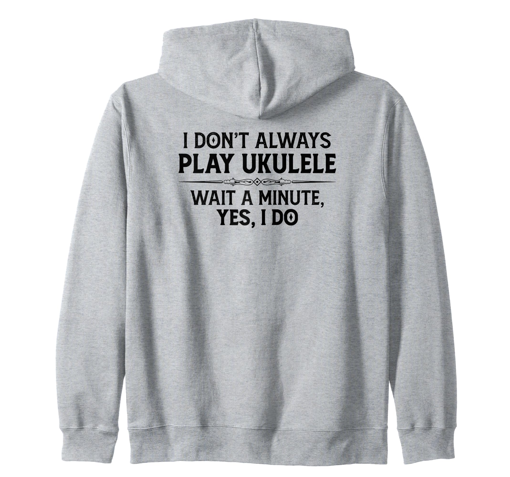 Ukulele Player Gifts - I Don't Always Play Ukulele Yes I Do Zip Hoodie