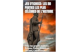 Jeu d'Echecs: Les 50 Parties Les Plus Célèbres de l'Histoire (French Edition)