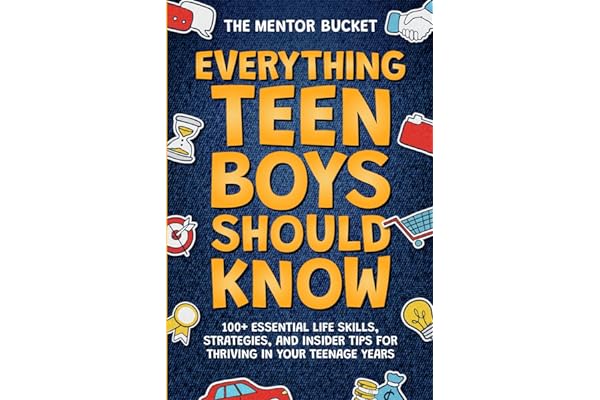 Everything Teen Boys Should Know - 100+ Essential Life Skills, Strategies, and Insider Tips for Thriving in Your Teenage Years