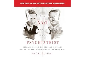 The Nazi and the Psychiatrist: Hermann Göring, Dr. Douglas M. Kelley, and a Fatal Meeting of Minds at the End of WWII