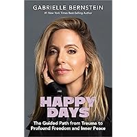Happy Days: The Guided Path from Trauma to Profound Freedom and Inner Peace