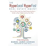 The HyperLocal HyperFast Real Estate Agent: How to Dominate Your Real Estate Market in Under a Year- I Did it and so Can You!
