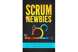 Scrum For Newbies: The Amazingly Simple, Plain English Guide To Getting Started With Scrum (Scrum, agile project management, 